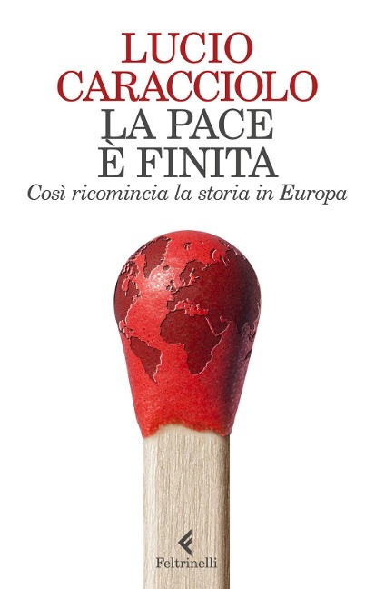 La pace è finita. Così ricomincia la storia in Europa - Lucio Caracciolo