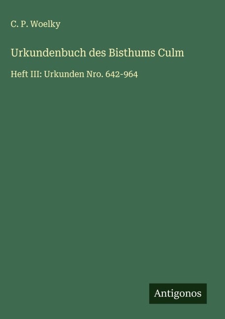 Urkundenbuch des Bisthums Culm - C. P. Woelky