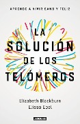 La Solución de Los Telómeros: Aprende a Vivir Sano Y Feliz / The Telomere Effect - Elizabeth Blackburn, Elissa Epel