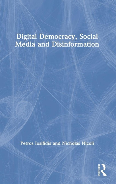 Digital Democracy, Social Media and Disinformation - Petros Iosifidis, Nicholas Nicoli