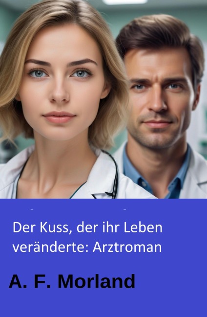 Der Kuss, der ihr Leben veränderte: Arztroman - A. F. Morland