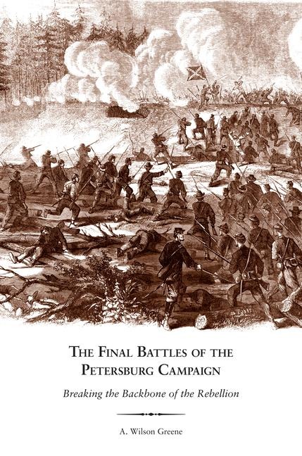 The Final Battles of the Petersburg Campaign - A Wilson Greene