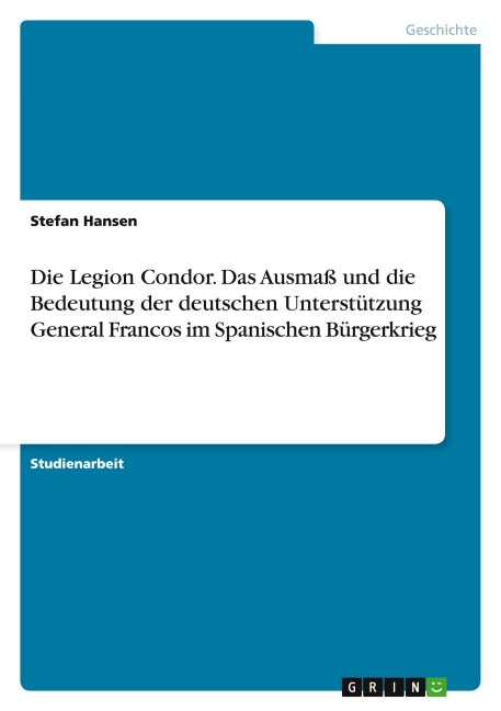 Die Legion Condor. Das Ausmaß und die Bedeutung der deutschen Unterstützung General Francos im Spanischen Bürgerkrieg - Stefan Hansen