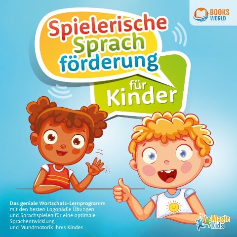 Spielerische Sprachförderung für Kinder: Das geniale Wortschatz-Lernprogramm mit den besten Logopädie Übungen und Sprachspielen für eine optimale Sprachentwicklung und Mundmotorik Ihres Kindes - Magic Kids