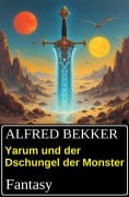 Yarum und der Dschungel der Monster: Fantasy - Alfred Bekker
