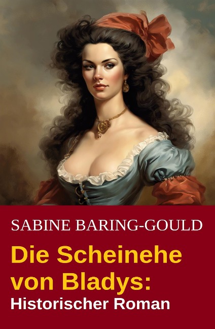Die Scheinehe von Bladys: Historischer Roman - Sabine Baring-Gould
