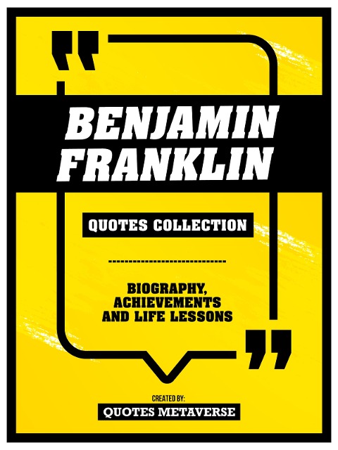 Benjamin Franklin - Quotes Collection - Biography, Achievements And Life Lessons - Quotes Metaverse