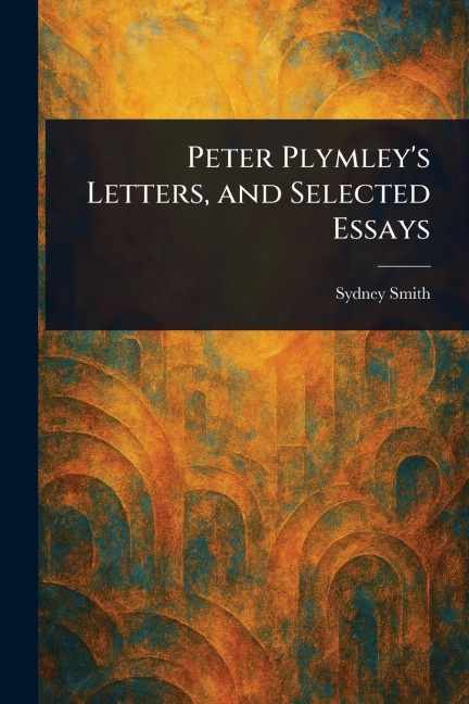 Peter Plymley's Letters, and Selected Essays - Sydney Smith