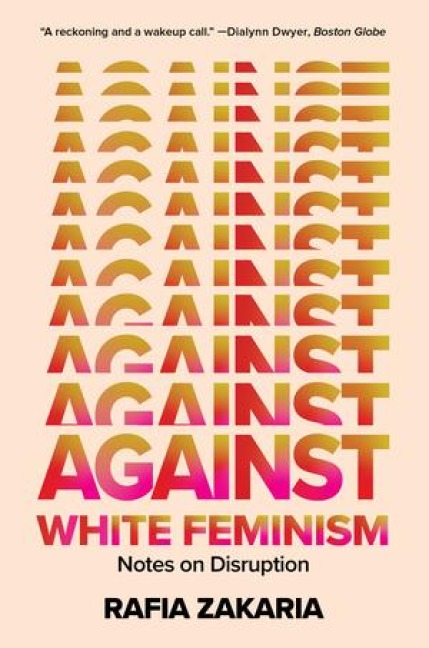 Against White Feminism - Rafia Zakaria
