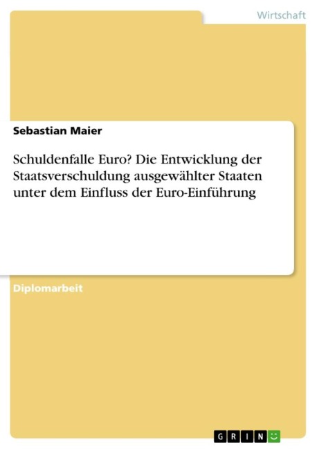 Schuldenfalle Euro? Die Entwicklung der Staatsverschuldung ausgewählter Staaten unter dem Einfluss der Euro-Einführung - Sebastian Maier