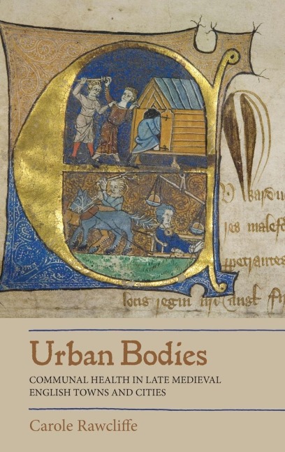 Urban Bodies: Communal Health in Late Medieval English Towns and Cities - Carole Rawcliffe