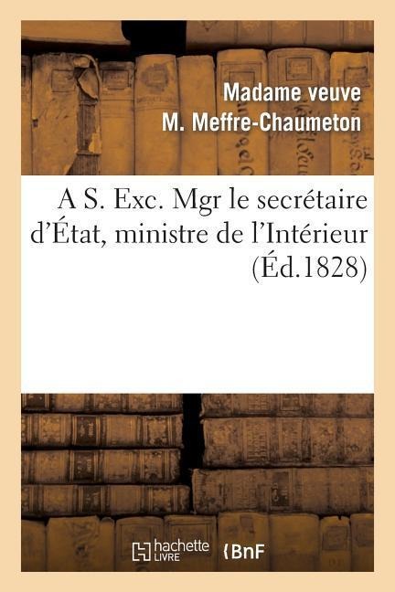 A S. Exc. Mgr Le Secrétaire d'État, Ministre de l'Intérieur - Madame Veuve M. Meffre-Chaumeton