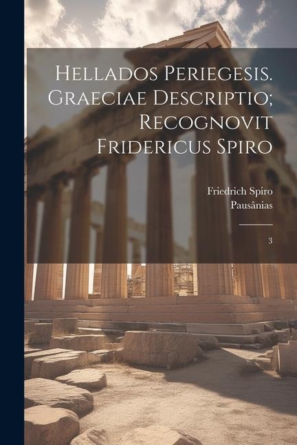 Hellados periegesis. Graeciae descriptio; recognovit Fridericus Spiro: 3 - Pausânias Pausânias, Friedrich Spiro