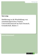 Cover-Bild zum Titel 'Einführung in die Wortbildung von zusammengesetzten Nomen. Unterrichtsentwurf im Fach Deutsch, Grundschule, Klasse 3' von 'Tara Lang'