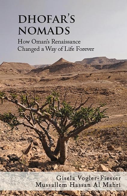 Dhofar's Nomads: How Oman's Renaissance Changed a Way of Life Forever - Gisela Vogler