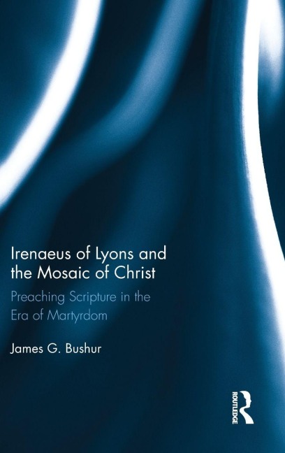 Irenaeus of Lyons and the Mosaic of Christ - James G. Bushur