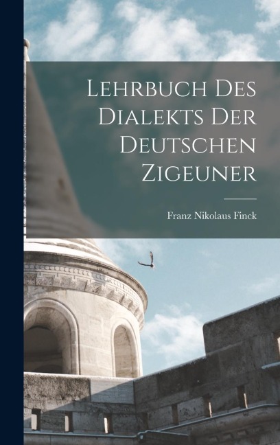 Lehrbuch des Dialekts der Deutschen Zigeuner - Franz Nikolaus Finck