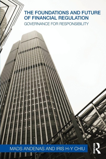 The Foundations and Future of Financial Regulation - Mads Andenas, Iris H-Y Chiu