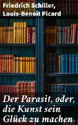 Der Parasit, oder, die Kunst sein Glück zu machen - Friedrich Schiller, Louis-Benoît Picard