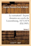 Cover-Bild zum Titel 'Le Surnaturel: Leçons Données Au Cercle Du Luxembourg, 1873-1874. Volume 2' von 'Auguste-Théodore Paul de Broglie'