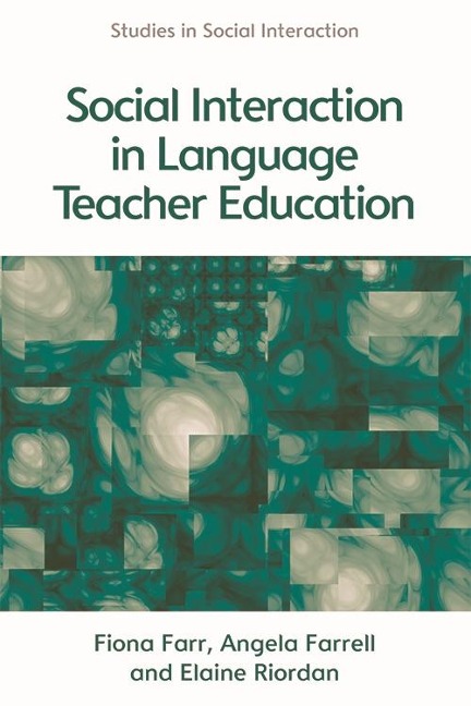 Social Interaction in Language Teacher Education - Fiona Farr, Angela Farrell, Elaine Riordan