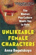Cover-Bild zum Titel 'Unlikeable Female Characters' von 'Anna Bogutskaya'