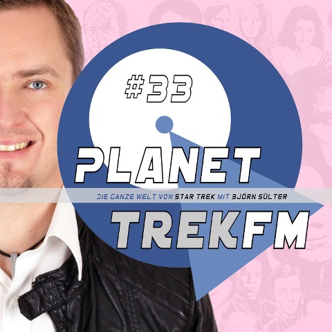 Planet Trek fm #33 - Die ganze Welt von Star Trek - Björn Sülter