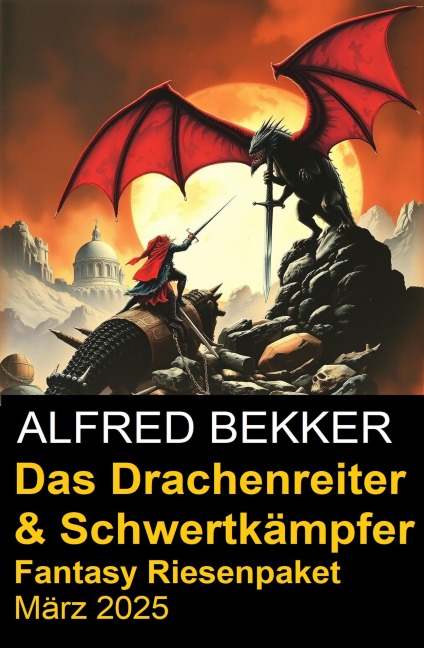 Das Drachenreiter & Schwertkämpfer Fantasy Riesenpaket März 2025 - Alfred Bekker