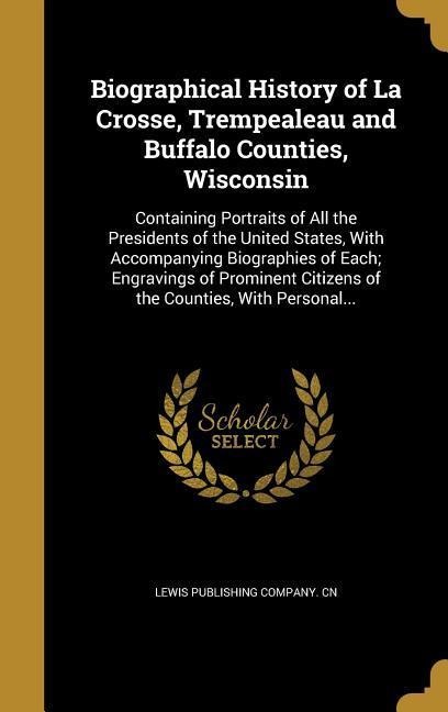 Biographical History of La Crosse, Trempealeau and Buffalo Counties, Wisconsin - 
