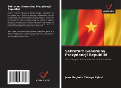Cover-Bild zum Titel 'Sekretarz Generalny Prezydencji Republiki' von 'Jean Magloire Yebega Ayissi'
