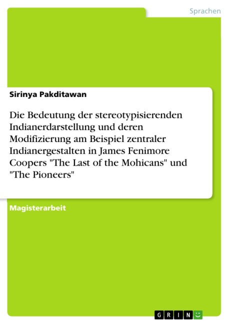 Die Bedeutung der stereotypisierenden Indianerdarstellung und deren Modifizierung am Beispiel zentraler Indianergestalten in James Fenimore Coopers "The Last of the Mohicans" und "The Pioneers" - Sirinya Pakditawan