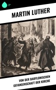 Cover-Bild zum Titel 'Von der Babylonischen Gefangenschaft der Kirche' von 'Martin Luther'