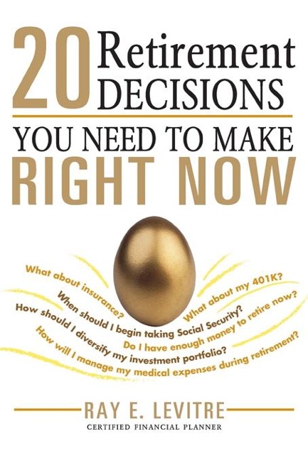 20 Retirement Decisions You Need to Make Right Now - Ray Levitre