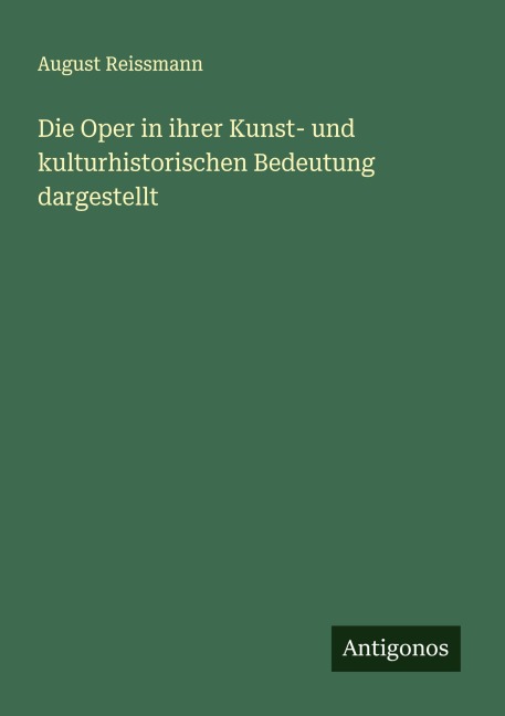 Die Oper in ihrer Kunst- und kulturhistorischen Bedeutung dargestellt - August Reissmann