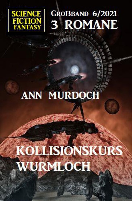 Kollisionskurs Wurmloch: Science Fiction Fantasy Großband 3 Romane 6/2021 - Anna Martach