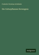 Cover-Bild zum Titel 'Die Culturpflanzen Norwegens' von 'Frederik Christian Schübeler'