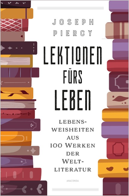 Lektionen fürs Leben. Lebensweisheiten aus 100 Werken der Weltliteratur - Joseph Piercy