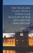Cover-Bild zum Titel 'The Highland Clans. With a Particular Account of Rob Roy and the Macgregors' von 'Walter Scott, Robert Macgregor'