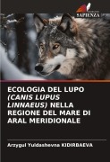 Cover-Bild zum Titel 'ECOLOGIA DEL LUPO (CANIS LUPUS LINNAEUS) NELLA REGIONE DEL MARE DI ARAL MERIDIONALE' von 'Arzygul Yuldashevna Kidirbaeva'
