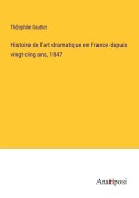 Cover-Bild zum Titel 'Histoire de l'art dramatique en France depuis vingt-cing ans, 1847' von 'Théophile Gautier'