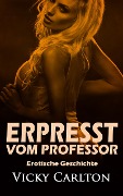 Cover-Bild zum Titel 'Erpresst vom Professor. Erotische Geschichte' von 'Vicky Carlton'