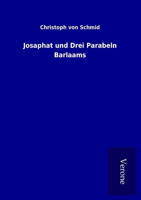 Josaphat und Drei Parabeln Barlaams - Christoph Von Schmid