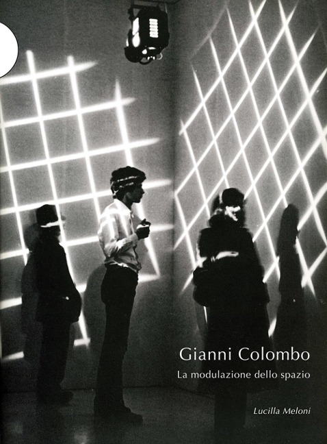 Gianni Colombo. La modulazione dello spazio - Lucilla Meloni