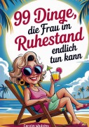 Cover-Bild zum Titel '99 Dinge, die Frau im Ruhestand endlich tun kann' von 'Carolin Wadolny'
