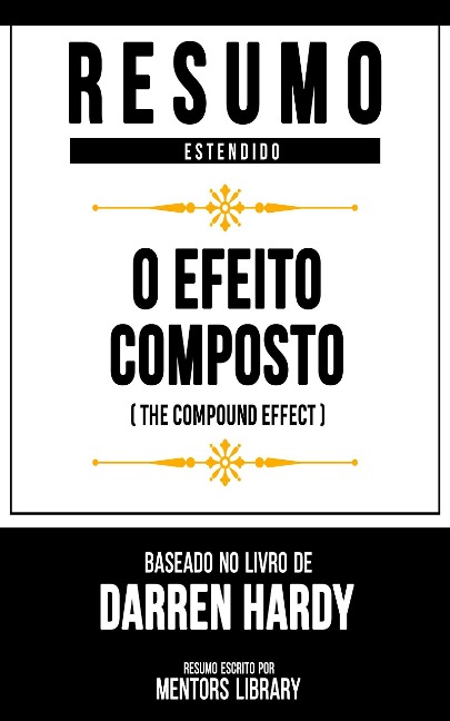 Resumo Estendido - O Efeito Composto (The Compound Effect) - Mentors Library