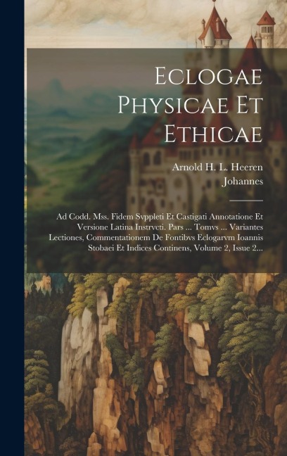 Eclogae Physicae Et Ethicae: Ad Codd. Mss. Fidem Svppleti Et Castigati Annotatione Et Versione Latina Instrvcti. Pars ... Tomvs ... Variantes Lecti - Johannes (Stobaeus)