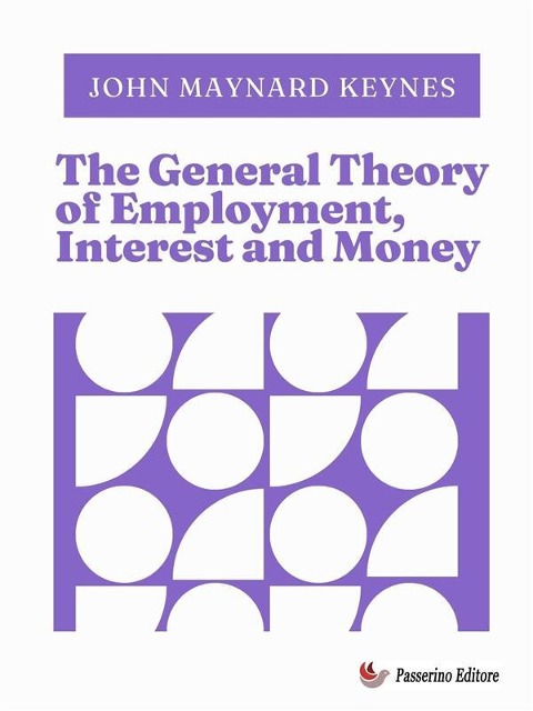 The General Theory of Employment, Interest and Money - John Maynard Keynes