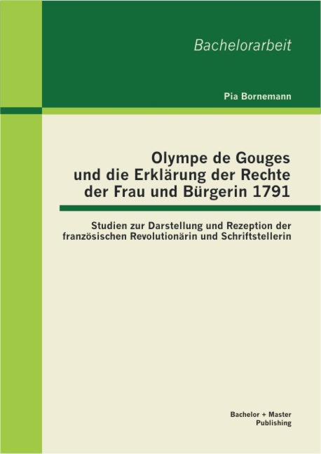 Olympe de Gouges und die Erklärung der Rechte der Frau und Bürgerin 1791: Studien zur Darstellung und Rezeption der französischen Revolutionärin und Schriftstellerin - Pia Bornemann