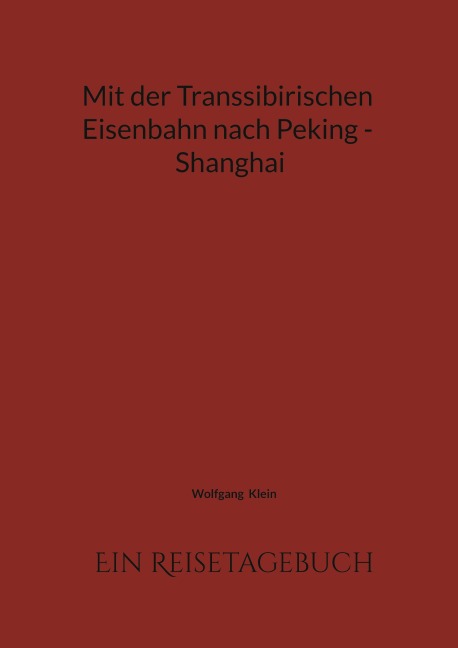 Mit der Transsibirischen Eisenbahn nach Peking - Shanghai - Wolfgang Klein