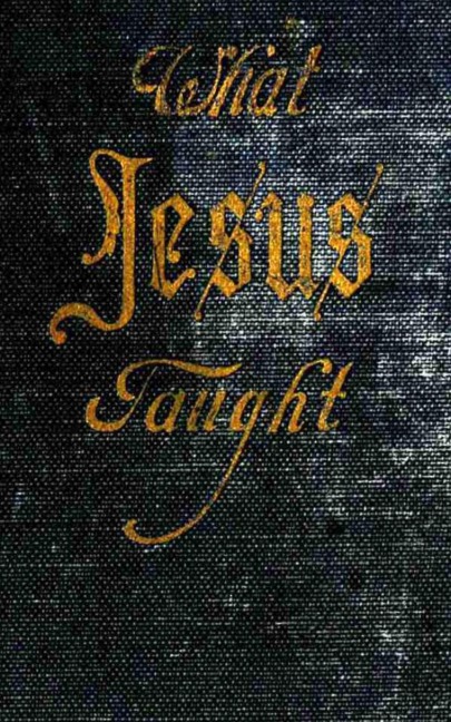 What Jesus Taught - Osborne J. P. Widtsoe